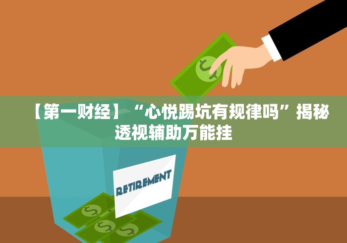 【第一财经】“心悦踢坑有规律吗”揭秘透视辅助万能挂