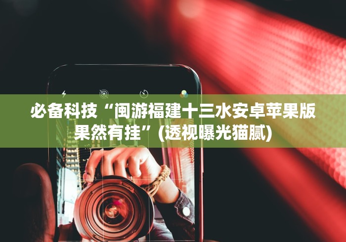 必备科技“闽游福建十三水安卓苹果版果然有挂”(透视曝光猫腻)