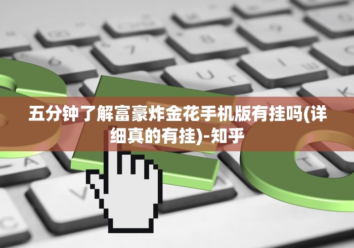 五分钟了解富豪炸金花手机版有挂吗(详细真的有挂)-知乎