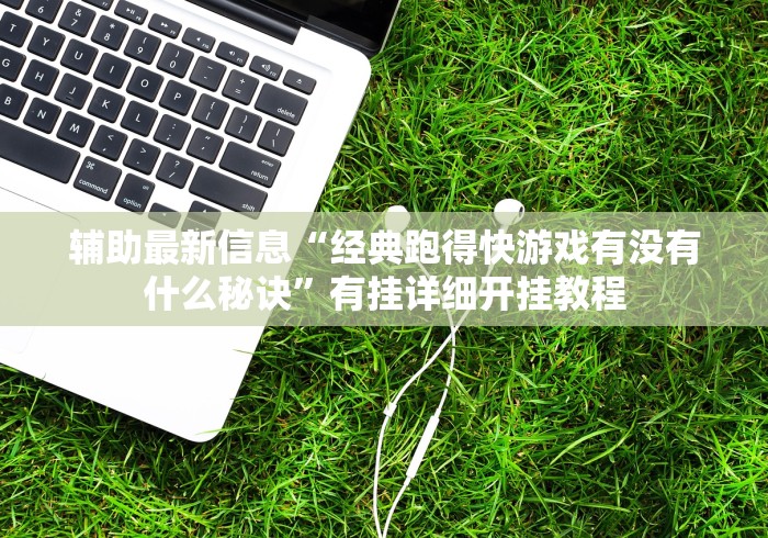 辅助最新信息“经典跑得快游戏有没有什么秘诀”有挂详细开挂教程