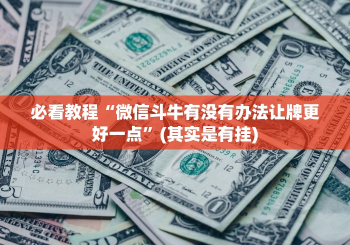 必看教程“微信斗牛有没有办法让牌更好一点”(其实是有挂)