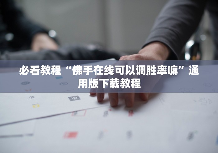必看教程“佛手在线可以调胜率嘛”通用版下载教程
