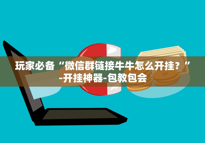 玩家必备“微信群链接牛牛怎么开挂？”-开挂神器-包教包会