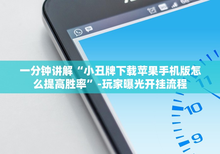 一分钟讲解“小丑牌下载苹果手机版怎么提高胜率”-玩家曝光开挂流程