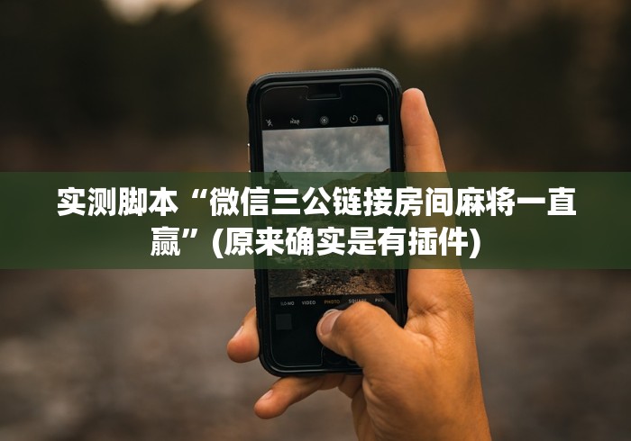 实测脚本“微信三公链接房间麻将一直赢”(原来确实是有插件)