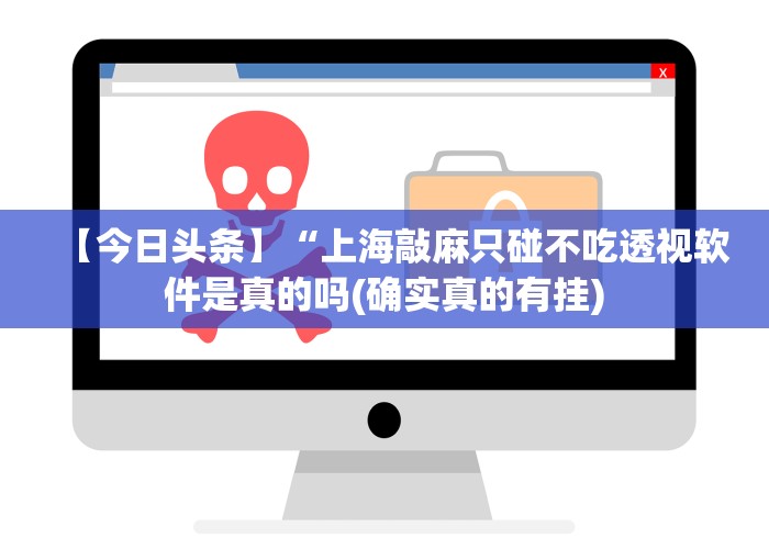 【今日头条】“上海敲麻只碰不吃透视软件是真的吗(确实真的有挂)
