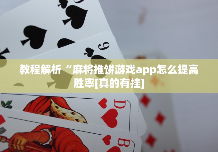 教程解析“麻将推饼游戏app怎么提高胜率[真的有挂]
