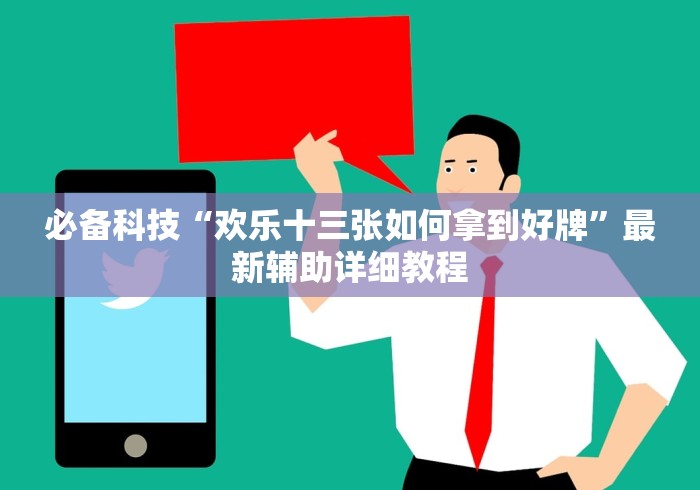 必备科技“欢乐十三张如何拿到好牌”最新辅助详细教程