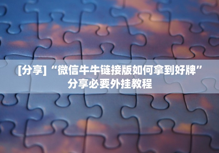 [分享]“微信牛牛链接版如何拿到好牌”分享必要外挂教程