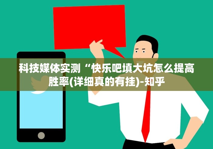 科技媒体实测“快乐吧填大坑怎么提高胜率(详细真的有挂)-知乎