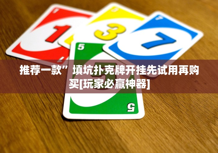 推荐一款”填坑扑克牌开挂先试用再购买[玩家必赢神器]