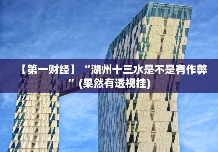 【第一财经】“湖州十三水是不是有作弊”(果然有透视挂)