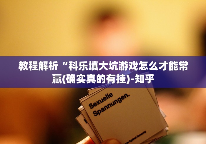 教程解析“科乐填大坑游戏怎么才能常赢(确实真的有挂)-知乎