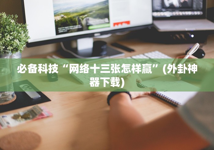 必备科技“网络十三张怎样赢”(外卦神器下载)