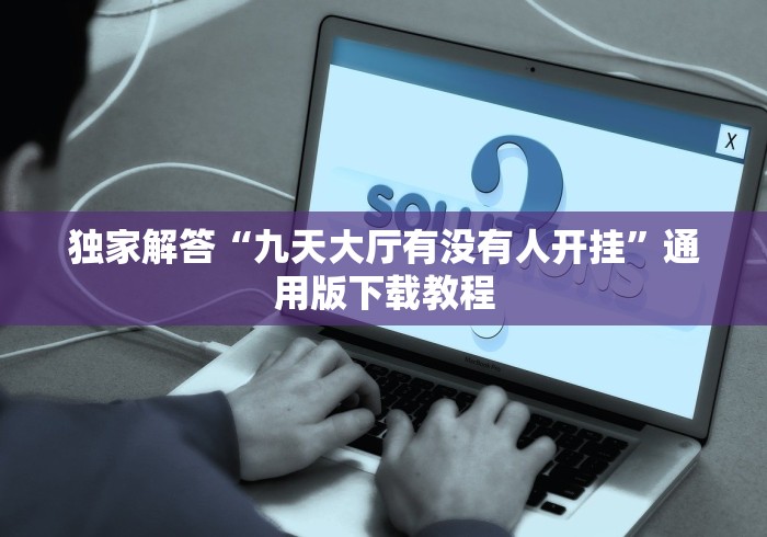 独家解答“九天大厅有没有人开挂”通用版下载教程