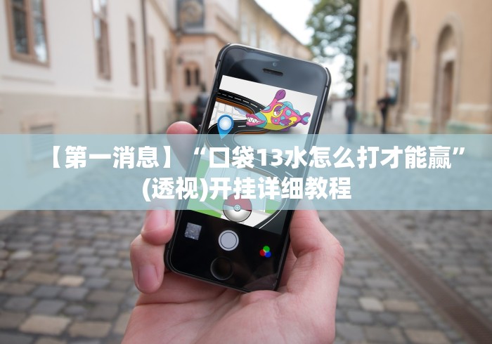 【第一消息】“口袋13水怎么打才能赢”(透视)开挂详细教程