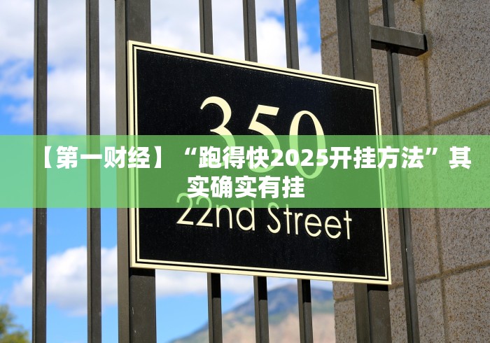 【第一财经】“跑得快2025开挂方法”其实确实有挂