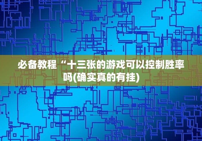 必备教程“十三张的游戏可以控制胜率吗(确实真的有挂)