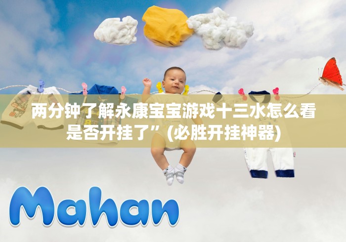 两分钟了解永康宝宝游戏十三水怎么看是否开挂了”(必胜开挂神器)