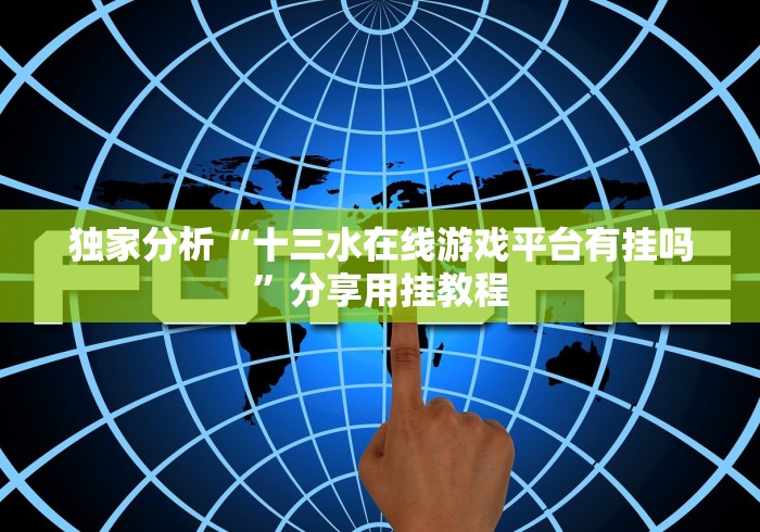 独家分析“十三水在线游戏平台有挂吗”分享用挂教程