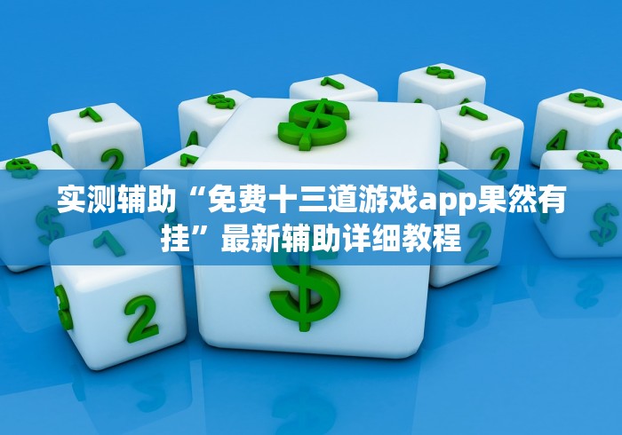 实测辅助“免费十三道游戏app果然有挂”最新辅助详细教程