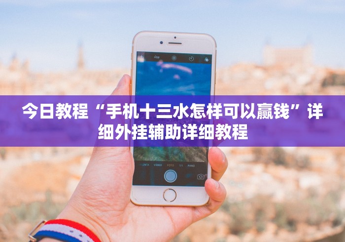今日教程“手机十三水怎样可以赢钱”详细外挂辅助详细教程 今日教程“手机十三水怎样可以赢钱”详细外挂辅助详细教程