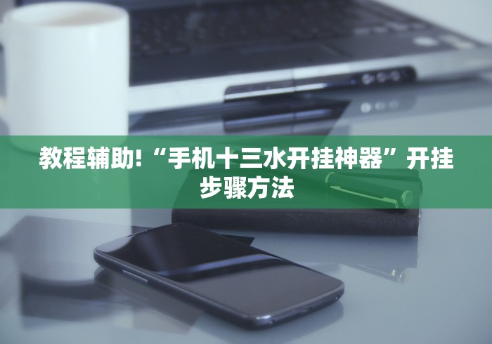 教程辅助!“手机十三水开挂神器”开挂步骤方法 教程辅助!“手机十三水开挂神器”开挂步骤方法