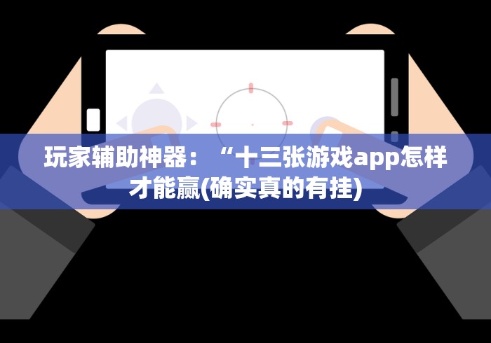 玩家辅助神器：“十三张游戏app怎样才能赢(确实真的有挂)