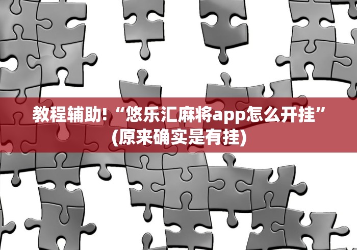 教程辅助!“悠乐汇麻将app怎么开挂”(原来确实是有挂) 教程辅助!“悠乐汇麻将app怎么开挂”(原来确实是有挂)