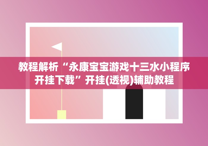 教程解析“永康宝宝游戏十三水小程序开挂下载”开挂(透视)辅助教程