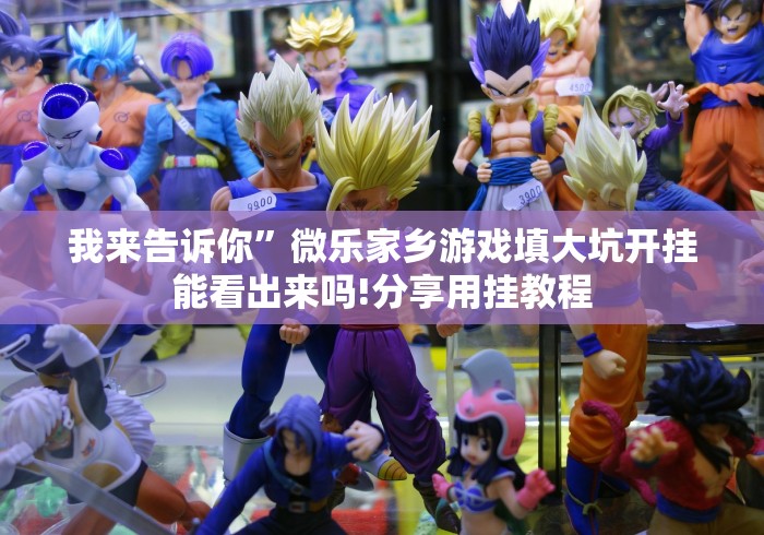 我来告诉你”微乐家乡游戏填大坑开挂能看出来吗!分享用挂教程 我来告诉你”微乐家乡游戏填大坑开挂能看出来吗!分享用挂教程