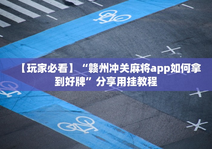 【玩家必看】“赣州冲关麻将app如何拿到好牌”分享用挂教程