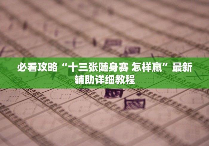 必看攻略“十三张随身赛 怎样赢”最新辅助详细教程 必看攻略“十三张随身赛 怎样赢”最新辅助详细教程