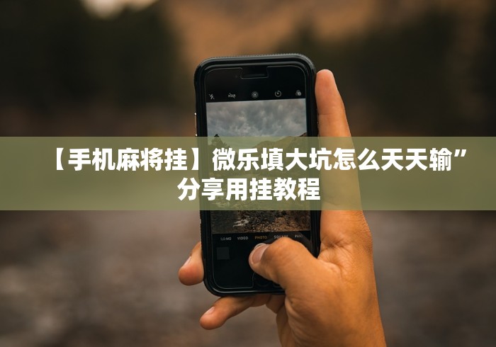 【手机麻将挂】微乐填大坑怎么天天输”分享用挂教程 【手机麻将挂】微乐填大坑怎么天天输”分享用挂教程