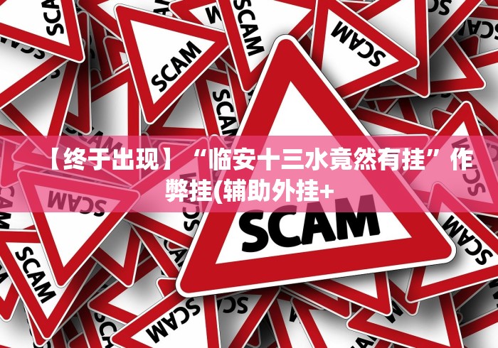 【终于出现】“临安十三水竟然有挂”作弊挂(辅助外挂+ 【终于出现】“临安十三水竟然有挂”作弊挂(辅助外挂+