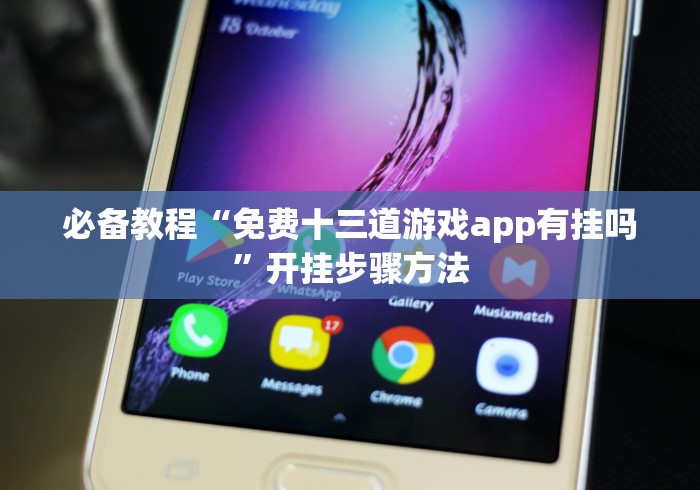 必备教程“免费十三道游戏app有挂吗”开挂步骤方法