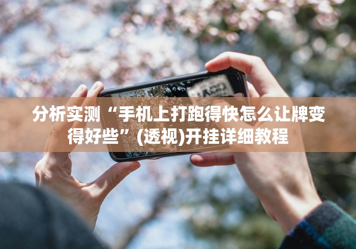 分析实测“手机上打跑得快怎么让牌变得好些”(透视)开挂详细教程