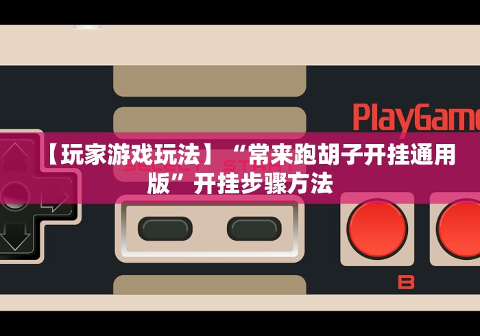 【玩家游戏玩法】“常来跑胡子开挂通用版”开挂步骤方法 【玩家游戏玩法】“常来跑胡子开挂通用版”开挂步骤方法