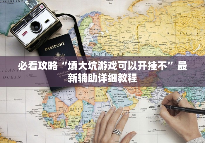 必看攻略“填大坑游戏可以开挂不”最新辅助详细教程