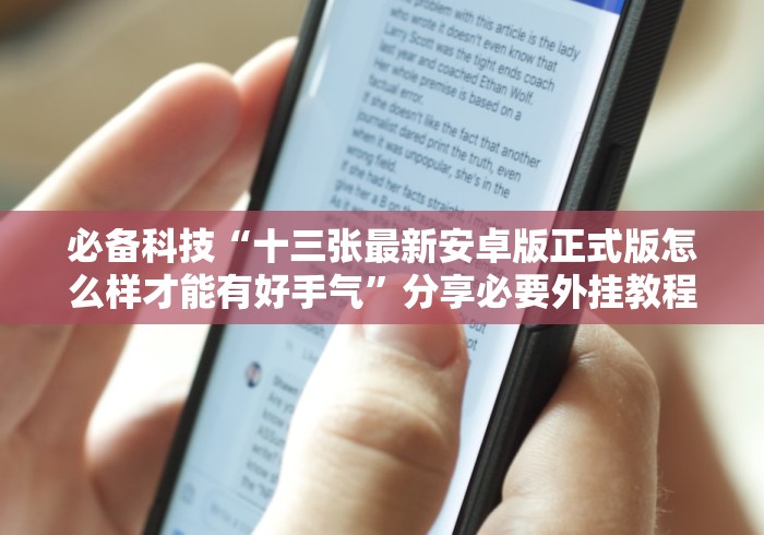 必备科技“十三张最新安卓版正式版怎么样才能有好手气”分享必要外挂教程 必备科技“十三张最新安卓版正式版怎么样才能有好手气”分享必要外挂教程