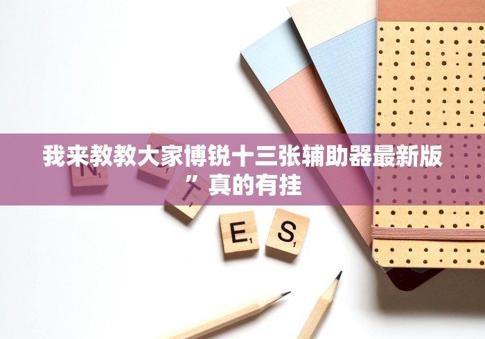 我来教教大家博锐十三张辅助器最新版”真的有挂 我来教教大家博锐十三张辅助器最新版”真的有挂