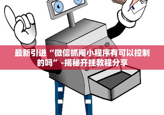 最新引进“微信抓阄小程序有可以控制的吗”-揭秘开挂教程分享 最新引进“微信抓阄小程序有可以控制的吗”-揭秘开挂教程分享