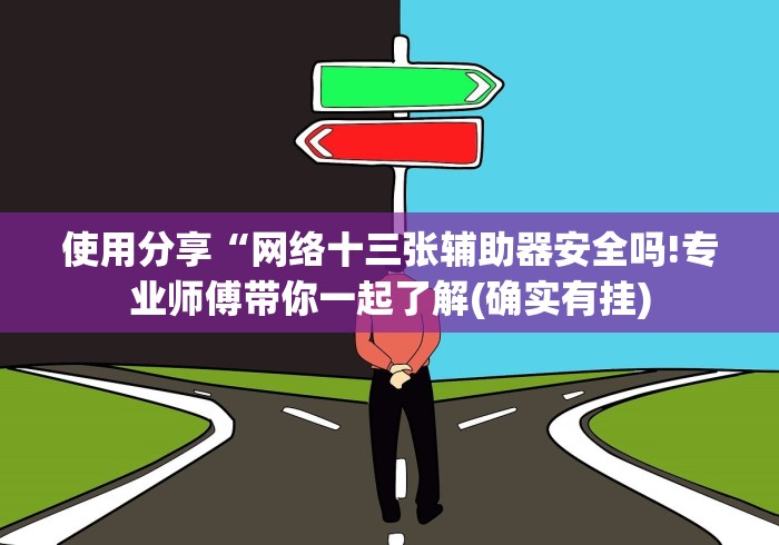 使用分享“网络十三张辅助器安全吗!专业师傅带你一起了解(确实有挂) 使用分享“网络十三张辅助器安全吗!专业师傅带你一起了解(确实有挂)