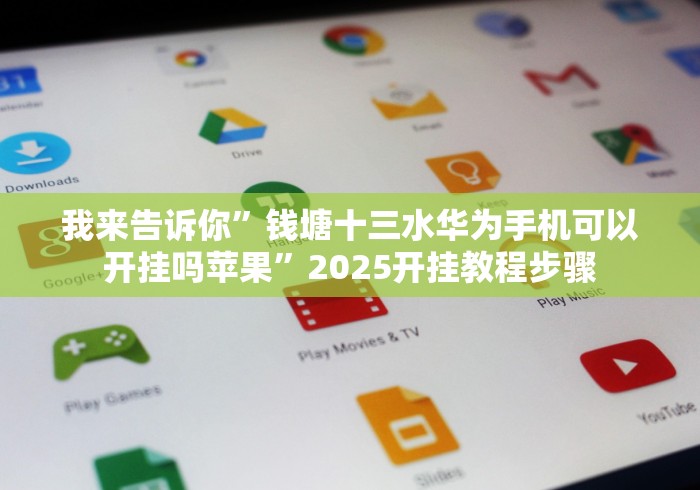 我来告诉你”钱塘十三水华为手机可以开挂吗苹果”2025开挂教程步骤