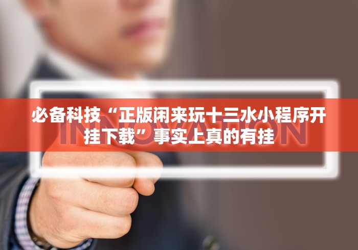 必备科技“正版闲来玩十三水小程序开挂下载”事实上真的有挂