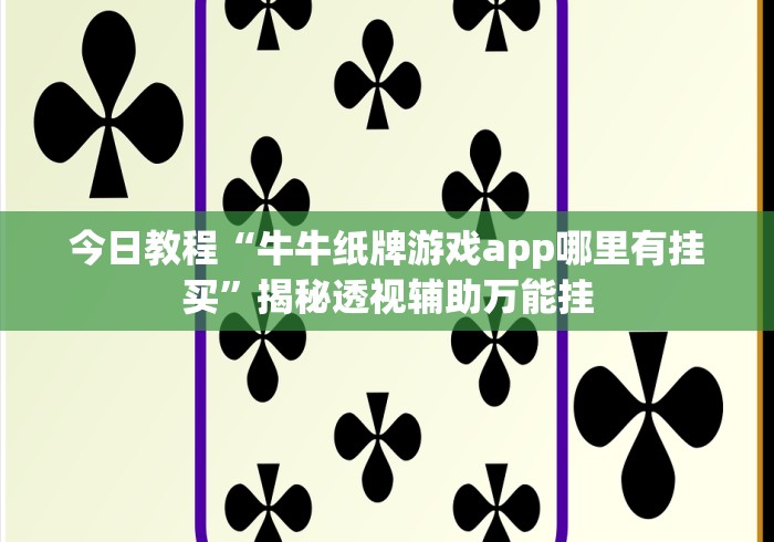 今日教程“牛牛纸牌游戏app哪里有挂买”揭秘透视辅助万能挂
