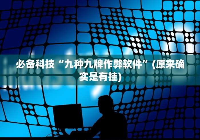 必备科技“九种九牌作弊软件”(原来确实是有挂)