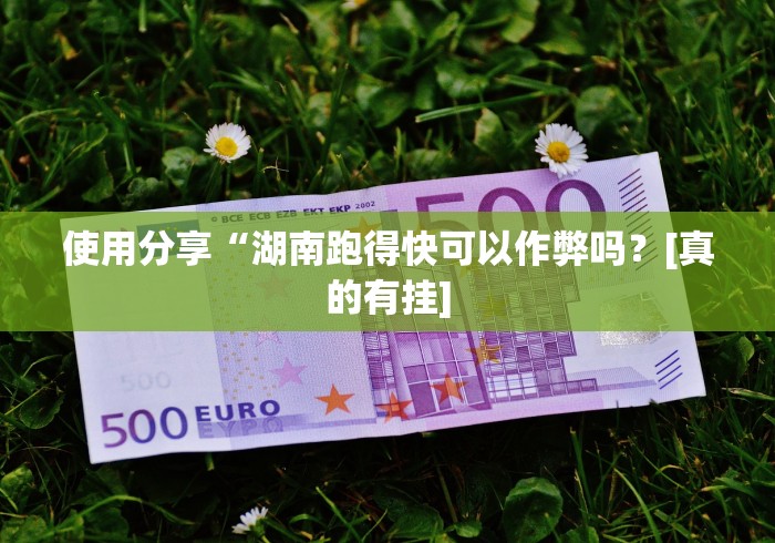 使用分享“湖南跑得快可以作弊吗？[真的有挂]