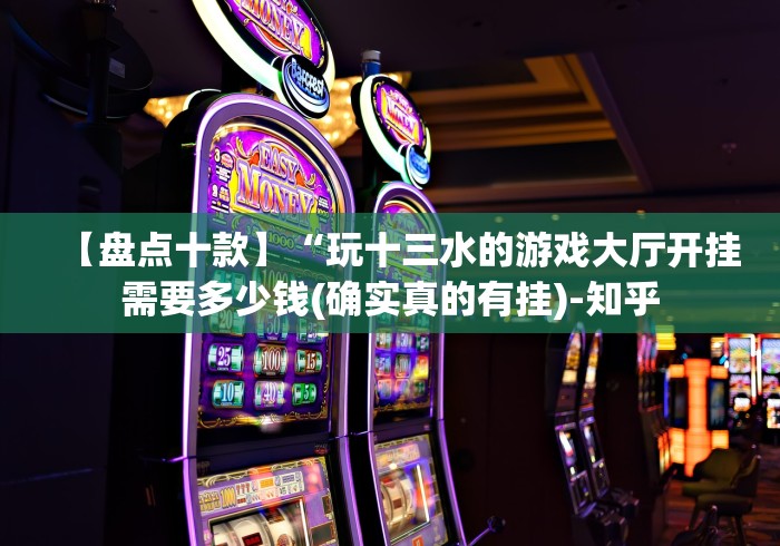 【盘点十款】“玩十三水的游戏大厅开挂需要多少钱(确实真的有挂)-知乎 【盘点十款】“玩十三水的游戏大厅开挂需要多少钱(确实真的有挂)-知乎