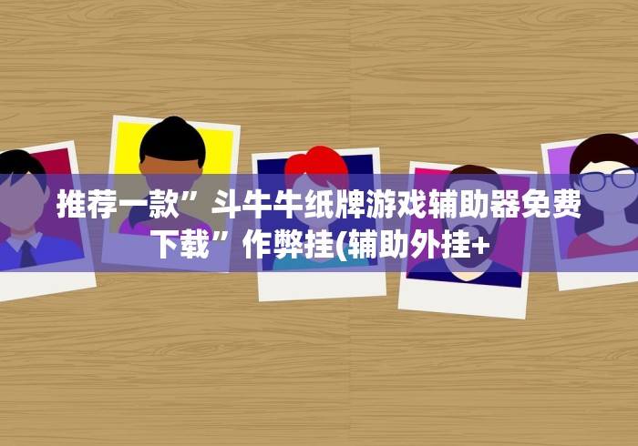 推荐一款”斗牛牛纸牌游戏辅助器免费下载”作弊挂(辅助外挂+